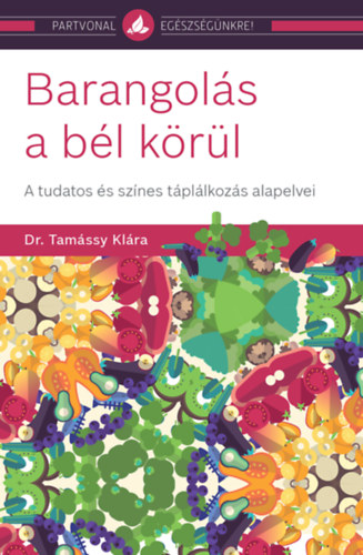 Barangolás a bél körül - A tudatos és színes táplálkozás alapelvei